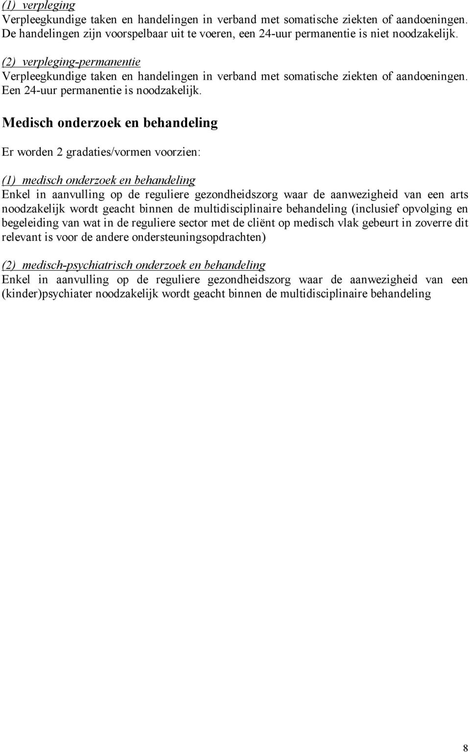 Medisch onderzoek en behandeling Er worden 2 gradaties/vormen voorzien: (1) medisch onderzoek en behandeling Enkel in aanvulling op de reguliere gezondheidszorg waar de aanwezigheid van een arts