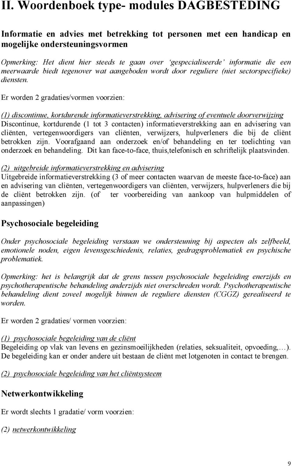 Er worden 2 gradaties/vormen voorzien: (1) discontinue, kortdurende informatieverstrekking, advisering of eventuele doorverwijzing Discontinue, kortdurende (1 tot 3 contacten) informatieverstrekking