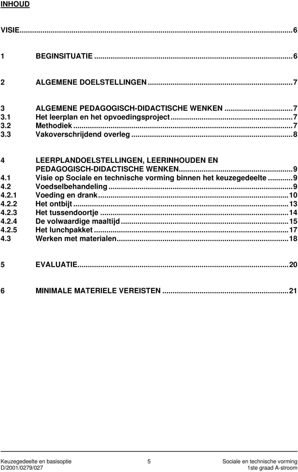 1 Visie op Sociale en technische vorming binnen het keuzegedeelte...9 4.2 Voedselbehandeling...9 4.2.1 Voeding en drank...10 4.2.2 Het ontbijt...13 4.2.3 Het tussendoortje.