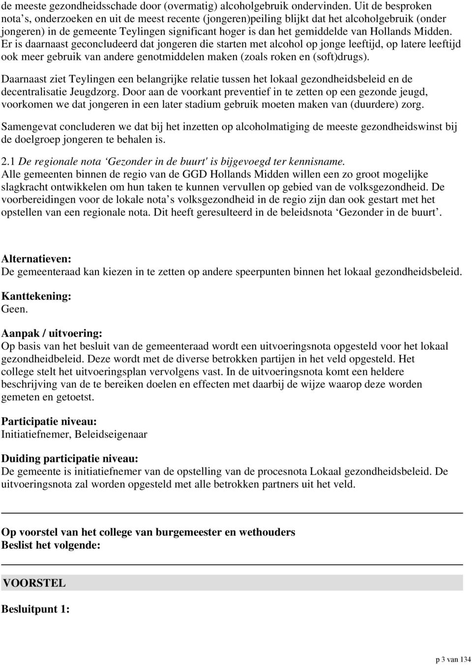 Hollands Midden. Er is daarnaast geconcludeerd dat jongeren die starten met alcohol op jonge leeftijd, op latere leeftijd ook meer gebruik van andere genotmiddelen maken (zoals roken en (soft)drugs).