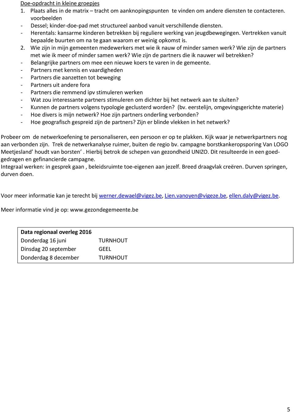 Vertrekken vanuit bepaalde buurten om na te gaan waarom er weinig opkomst is. 2. Wie zijn in mijn gemeenten medewerkers met wie ik nauw of minder samen werk?