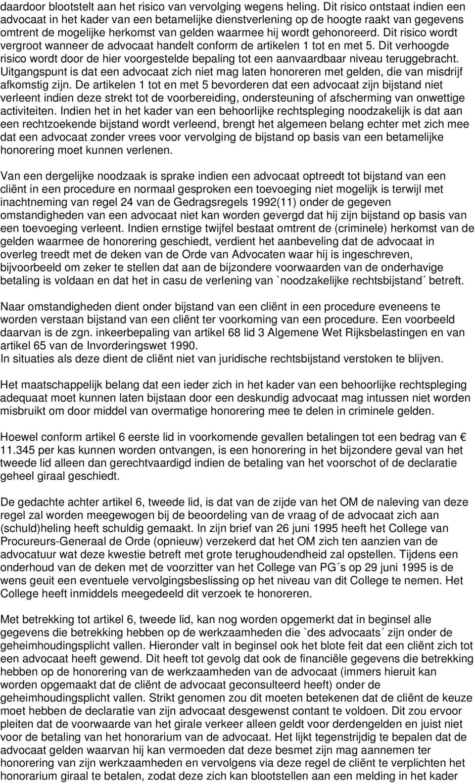 Dit risico wordt vergroot wanneer de advocaat handelt conform de artikelen 1 tot en met 5. Dit verhoogde risico wordt door de hier voorgestelde bepaling tot een aanvaardbaar niveau teruggebracht.