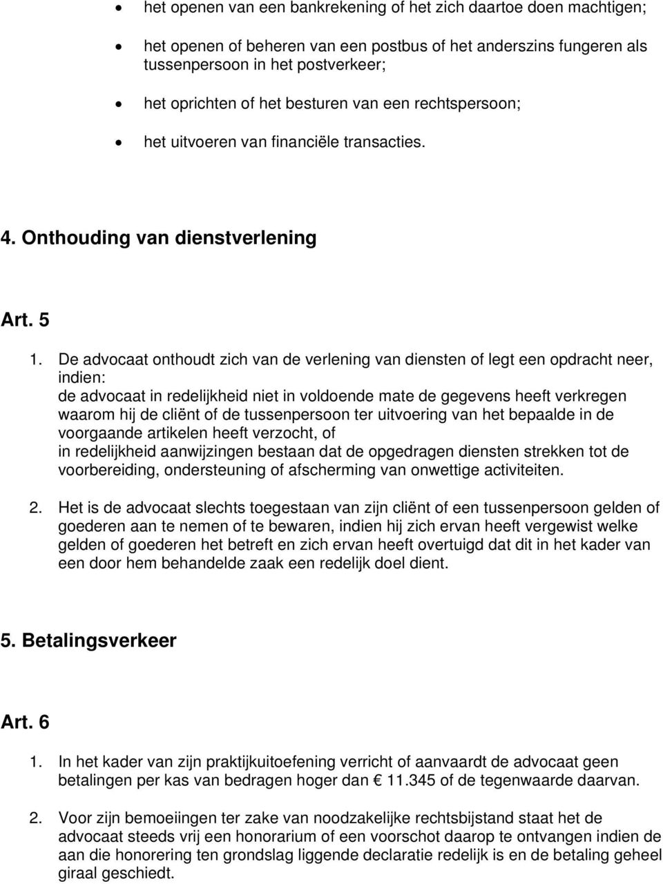 De advocaat onthoudt zich van de verlening van diensten of legt een opdracht neer, indien: de advocaat in redelijkheid niet in voldoende mate de gegevens heeft verkregen waarom hij de cliënt of de