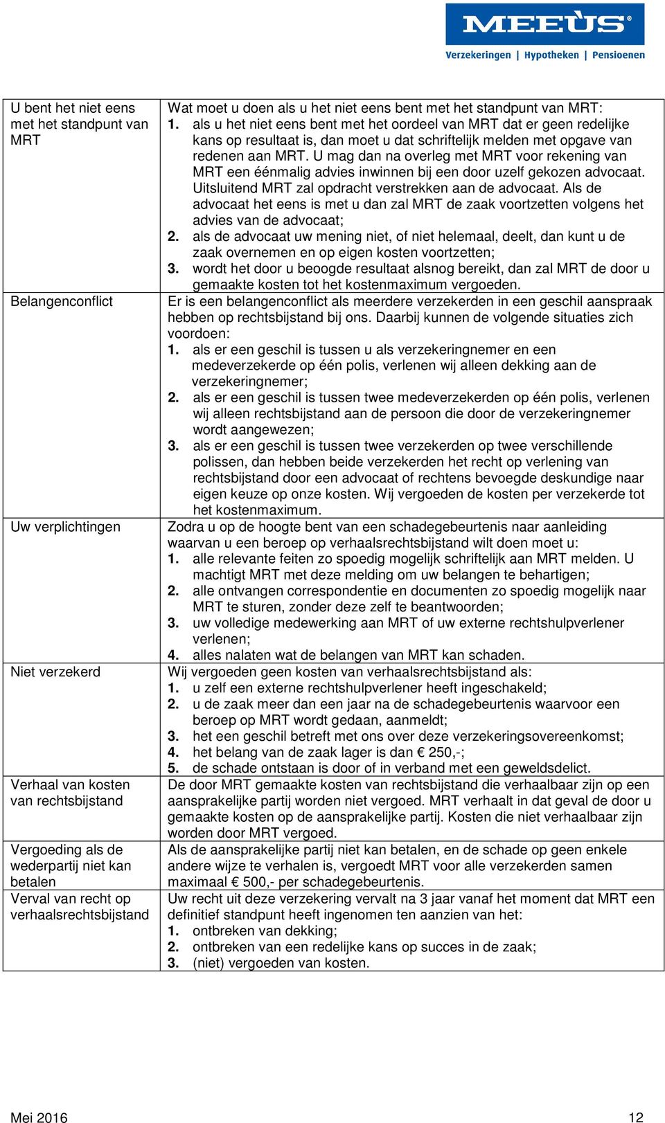 als u het niet eens bent met het oordeel van MRT dat er geen redelijke kans op resultaat is, dan moet u dat schriftelijk melden met opgave van redenen aan MRT.