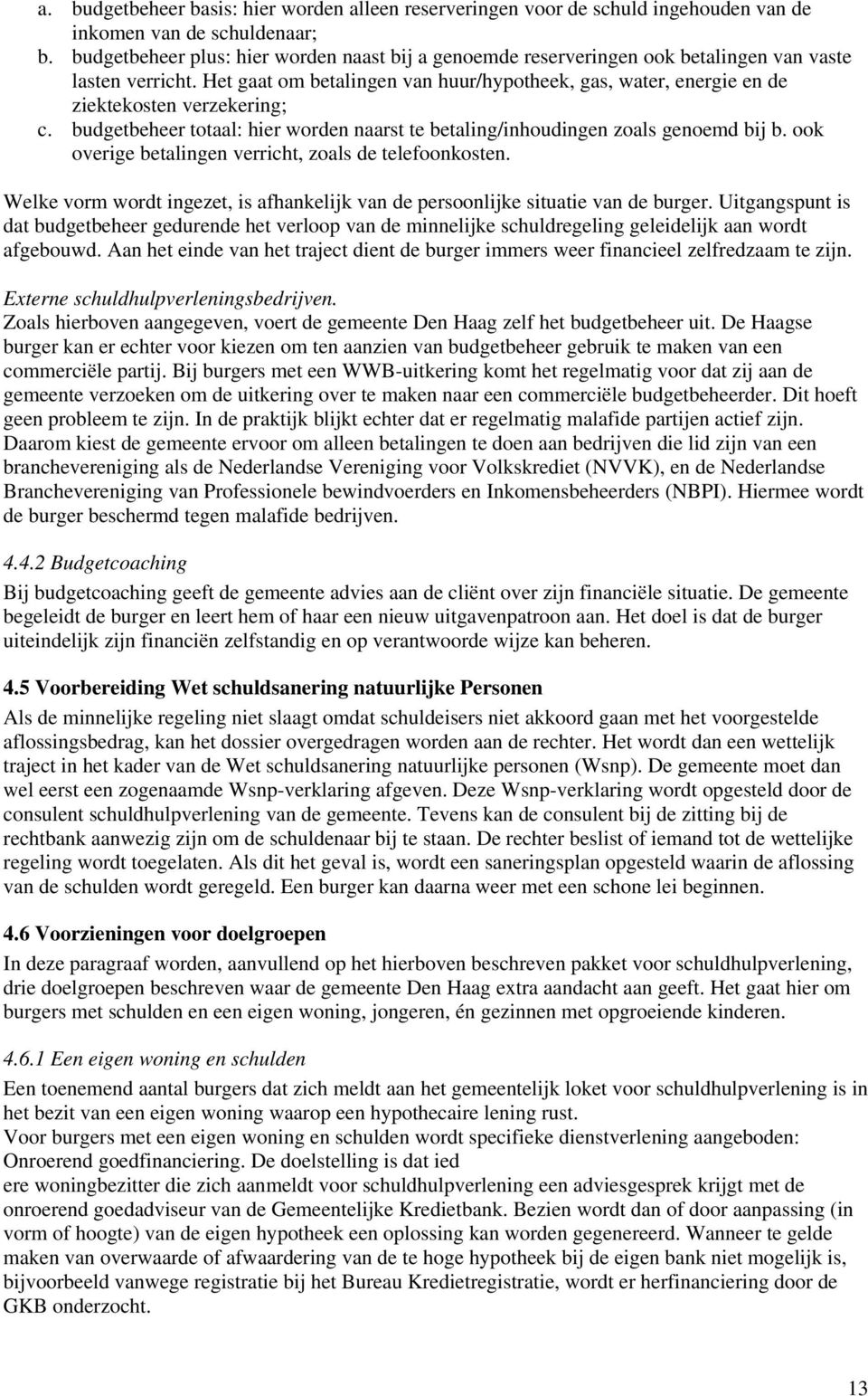 Het gaat om betalingen van huur/hypotheek, gas, water, energie en de ziektekosten verzekering; c. budgetbeheer totaal: hier worden naarst te betaling/inhoudingen zoals genoemd bij b.