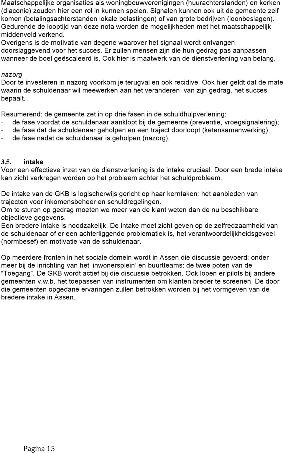 Gedurende de looptijd van deze nota worden de mogelijkheden met het maatschappelijk middenveld verkend.