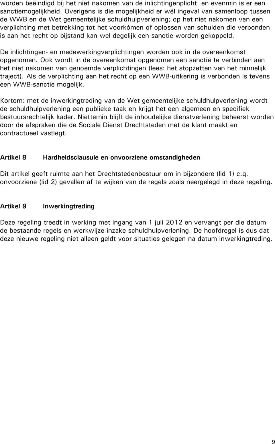 oplossen van schulden die verbonden is aan het recht op bijstand kan wel degelijk een sanctie worden gekoppeld. De inlichtingen- en medewerkingverplichtingen worden ook in de overeenkomst opgenomen.