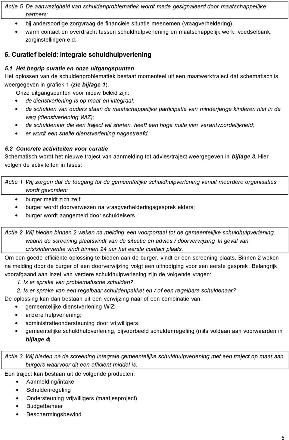 1 Het begrip curatie en onze uitgangspunten Het oplossen van de schuldenproblematiek bestaat momenteel uit een maatwerktraject dat schematisch is weergegeven in grafiek 1 (zie bijlage 1).