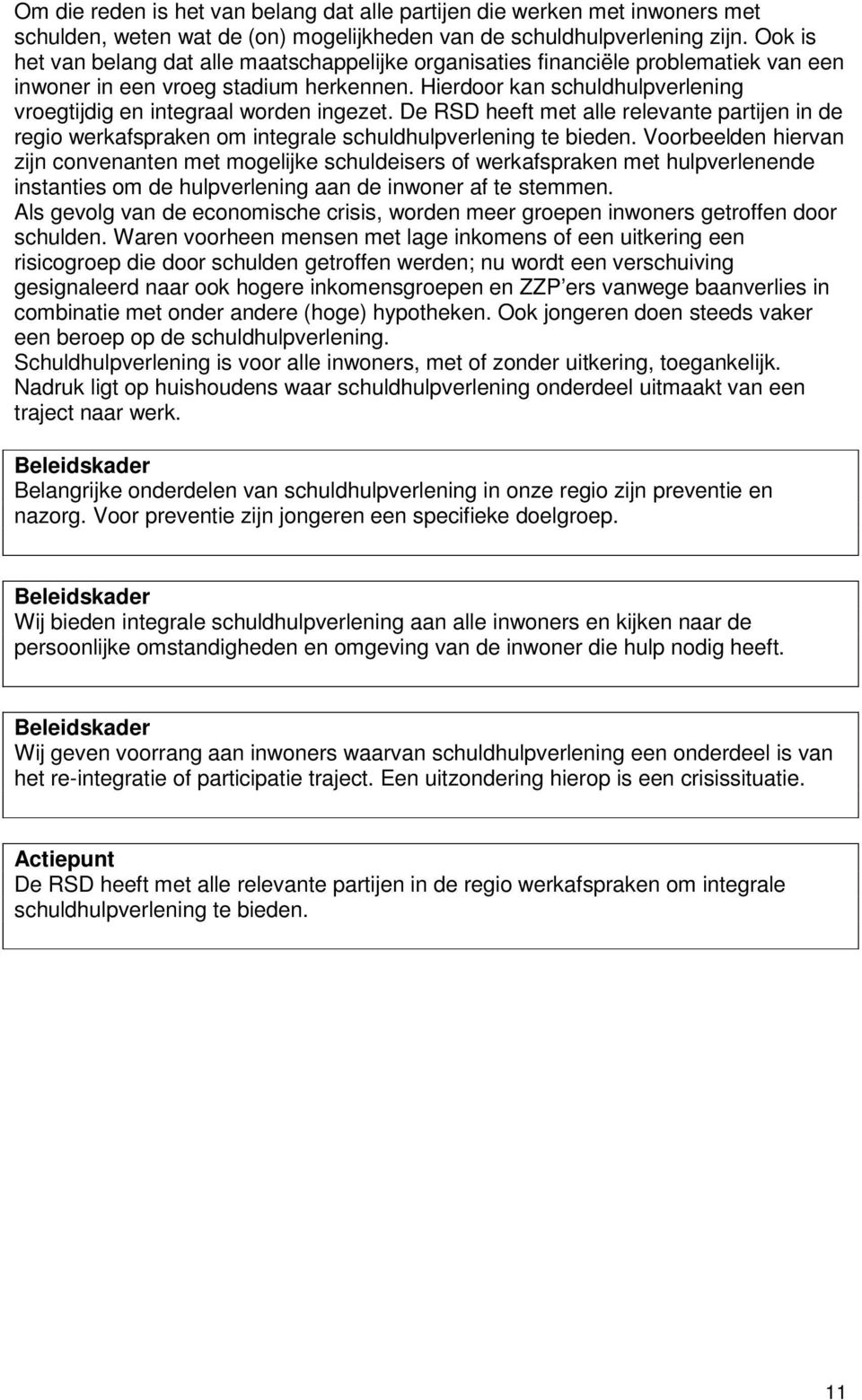 Hierdoor kan schuldhulpverlening vroegtijdig en integraal worden ingezet. De RSD heeft met alle relevante partijen in de regio werkafspraken om integrale schuldhulpverlening te bieden.