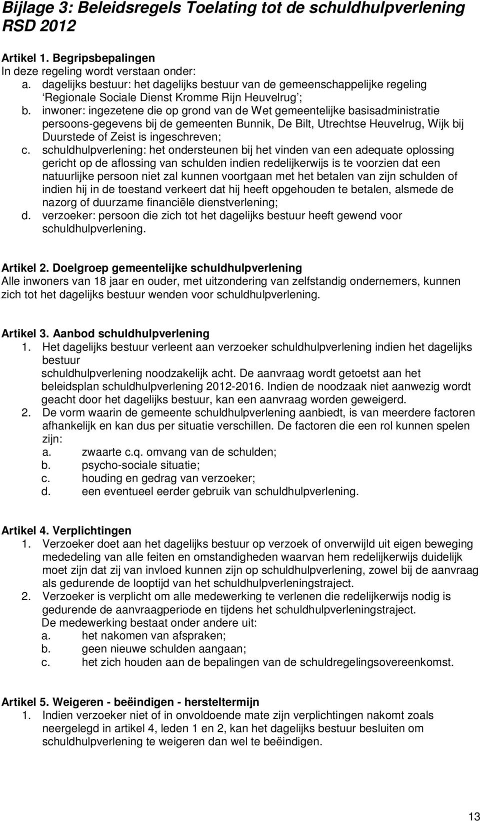 inwoner: ingezetene die op grond van de Wet gemeentelijke basisadministratie persoons-gegevens bij de gemeenten Bunnik, De Bilt, Utrechtse Heuvelrug, Wijk bij Duurstede of Zeist is ingeschreven; c.