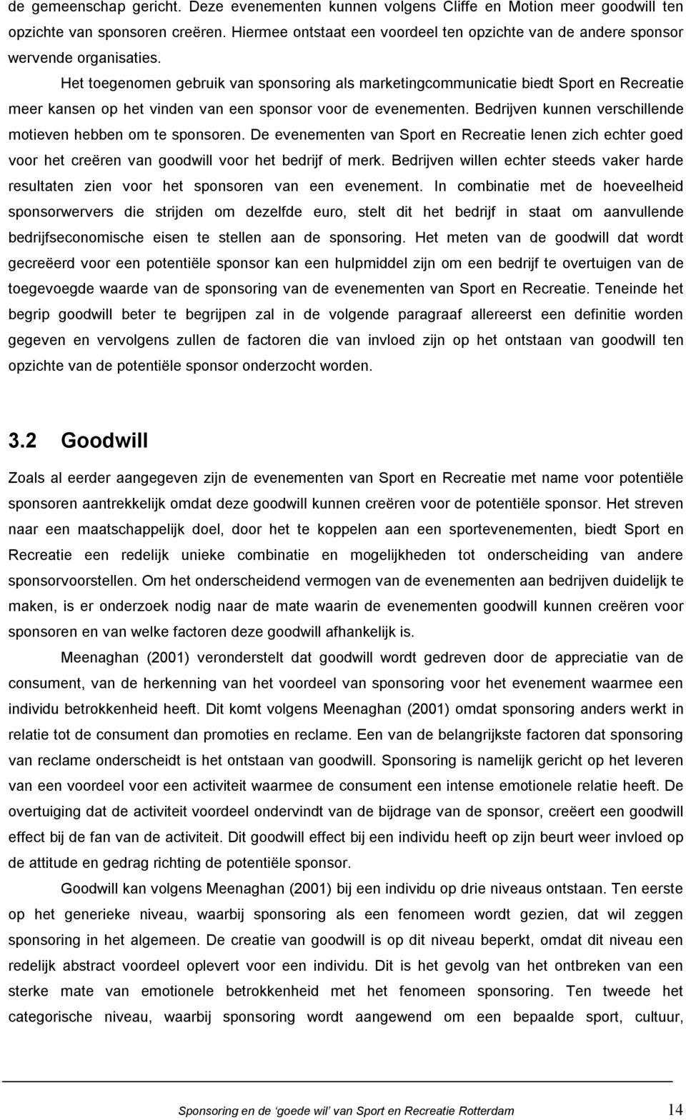 Het toegenomen gebruik van sponsoring als marketingcommunicatie biedt Sport en Recreatie meer kansen op het vinden van een sponsor voor de evenementen.