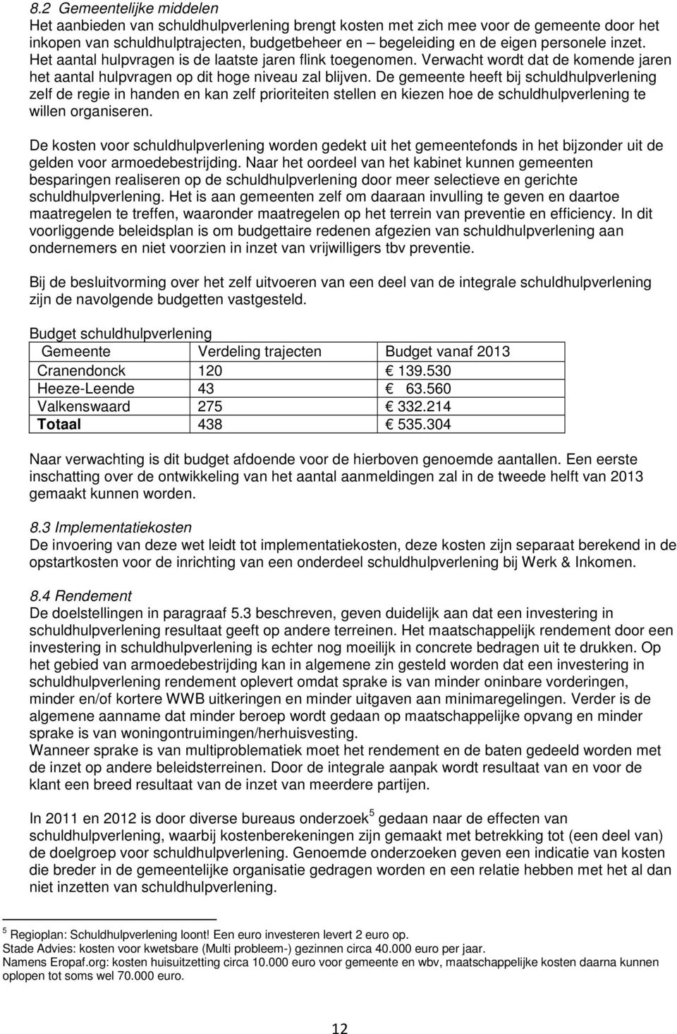 De gemeente heeft bij schuldhulpverlening zelf de regie in handen en kan zelf prioriteiten stellen en kiezen hoe de schuldhulpverlening te willen organiseren.