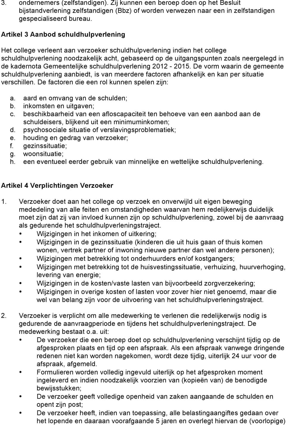 in de kadernota Gemeentelijke schuldhulpverlening 2012-2015. De vorm waarin de gemeente schuldhulpverlening aanbiedt, is van meerdere factoren afhankelijk en kan per situatie verschillen.