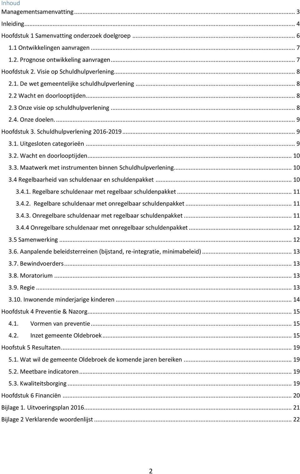 Schuldhulpverlening 2016-2019... 9 3.1. Uitgesloten categorieën... 9 3.2. Wacht en doorlooptijden... 10 3.3. Maatwerk met instrumenten binnen Schuldhulpverlening... 10 3.4 Regelbaarheid van schuldenaar en schuldenpakket.