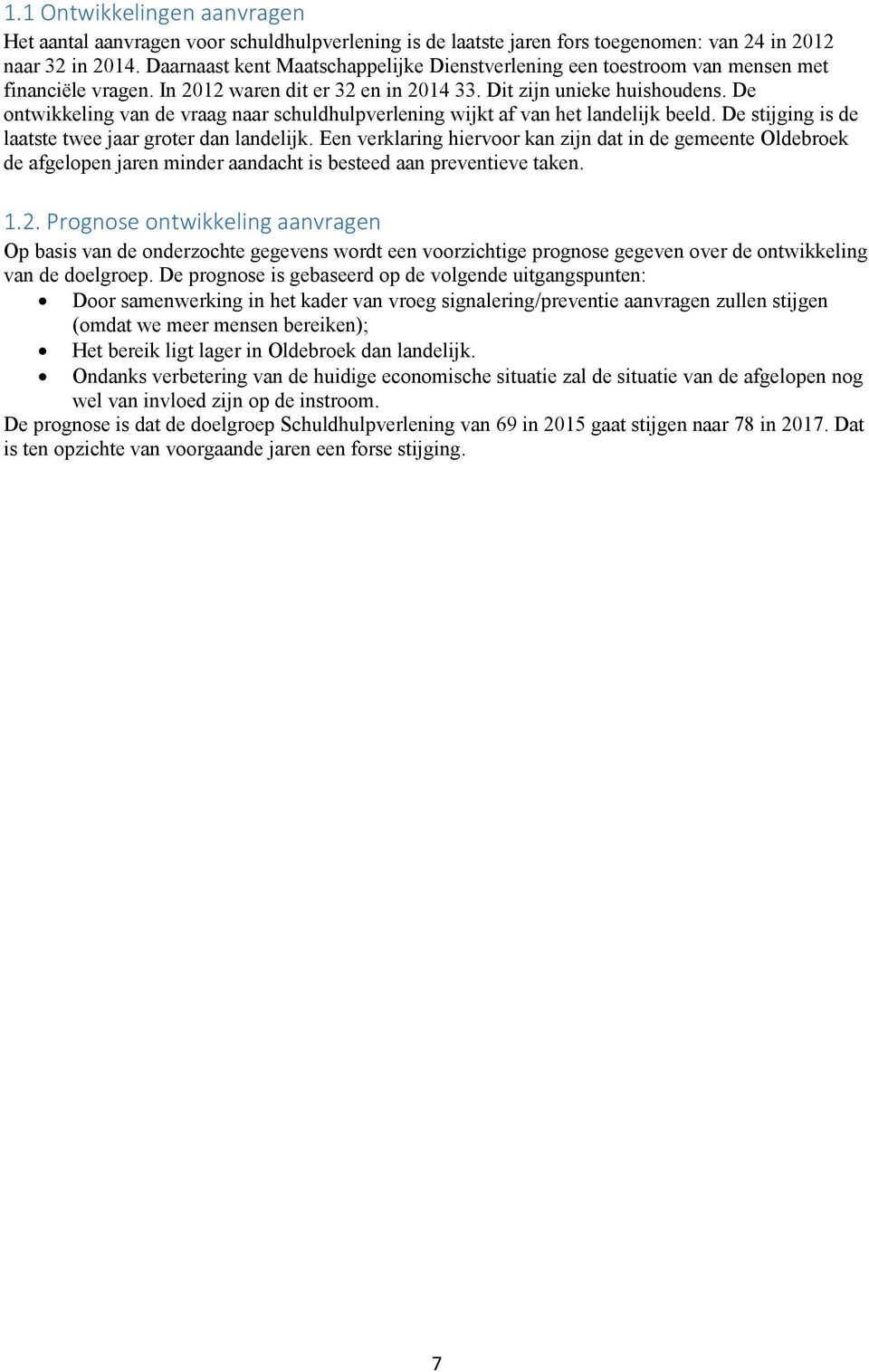 De ontwikkeling van de vraag naar schuldhulpverlening wijkt af van het landelijk beeld. De stijging is de laatste twee jaar groter dan landelijk.