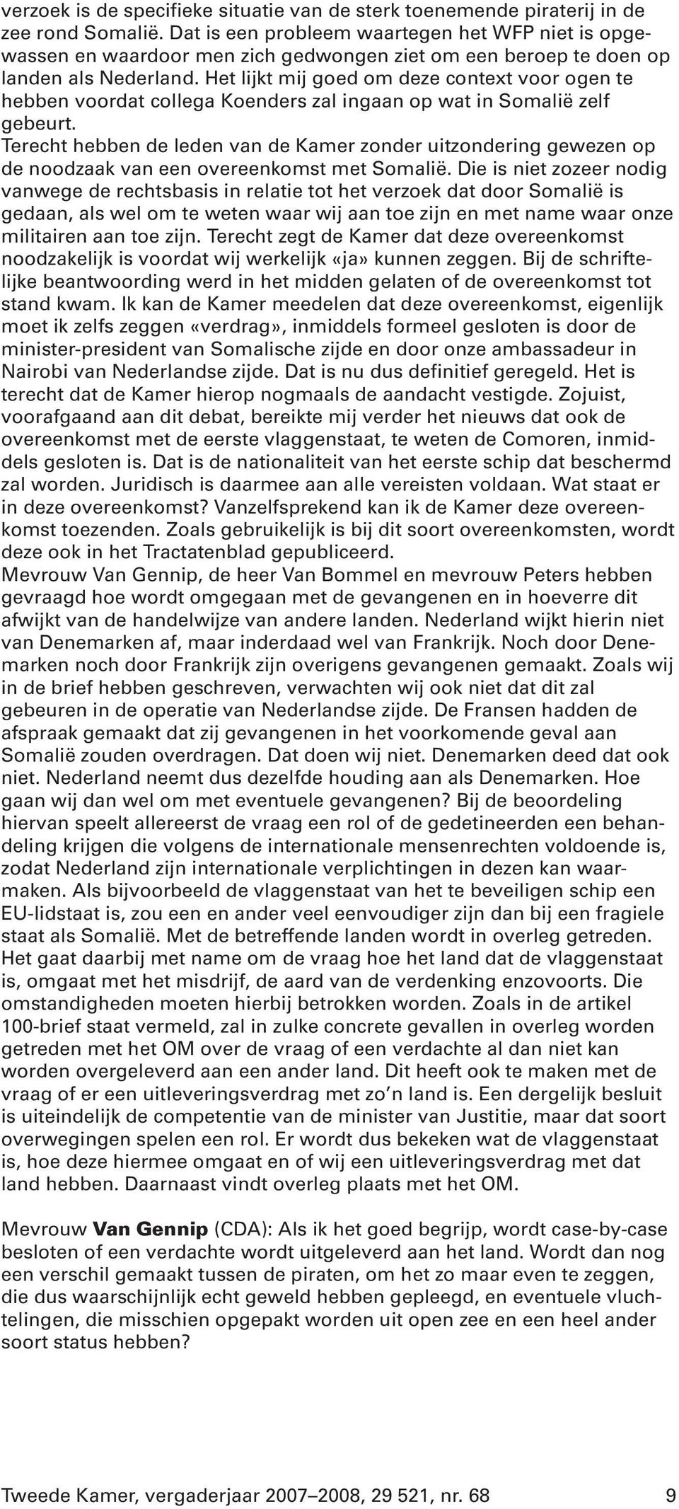 Het lijkt mij goed om deze context voor ogen te hebben voordat collega Koenders zal ingaan op wat in Somalië zelf gebeurt.