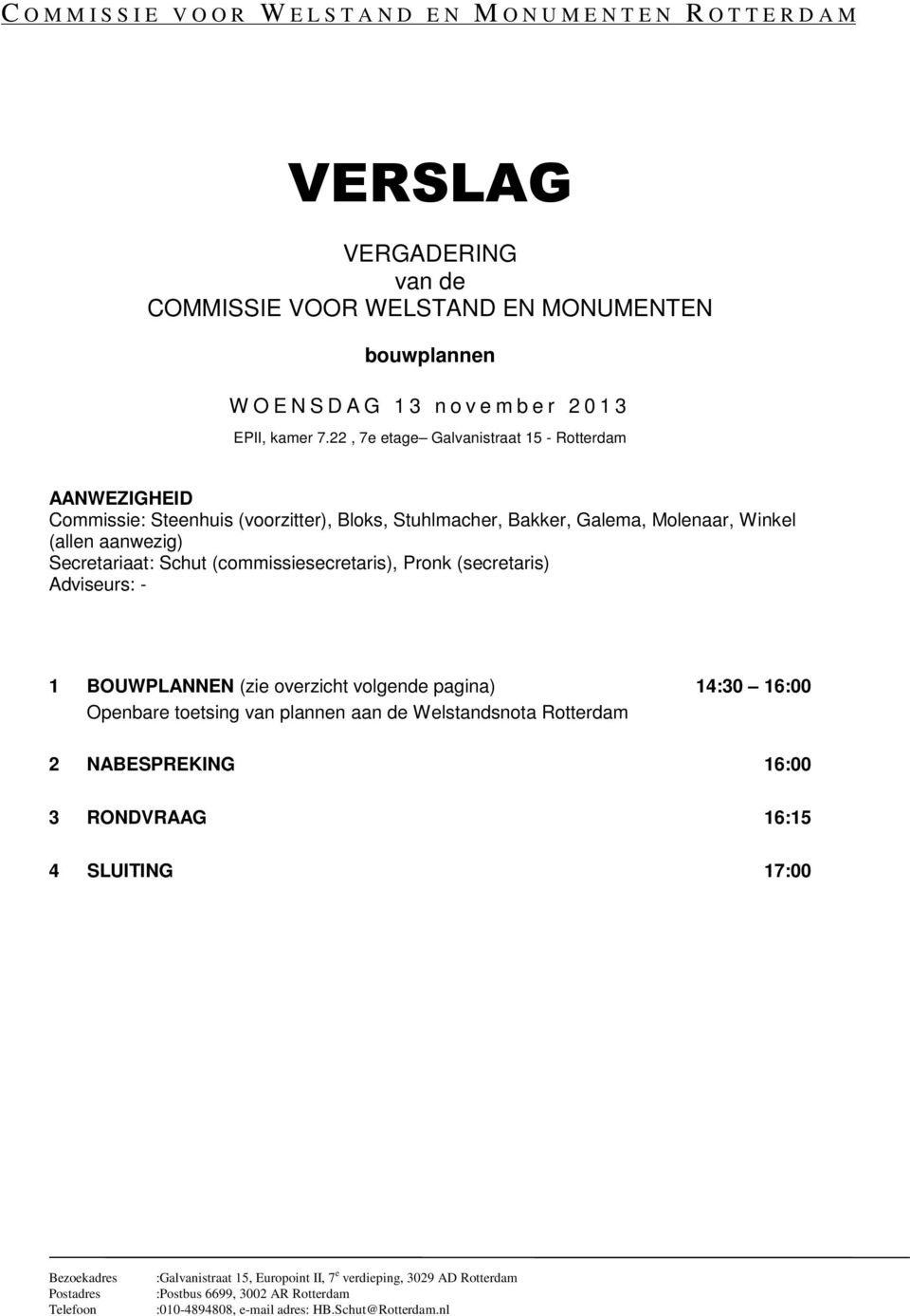 (commissiesecretaris), Pronk (secretaris) Adviseurs: - 1 BOUWPLANNEN (zie overzicht volgende pagina) 14:30 16:00 Openbare toetsing van plannen aan de Welstandsnota Rotterdam 2
