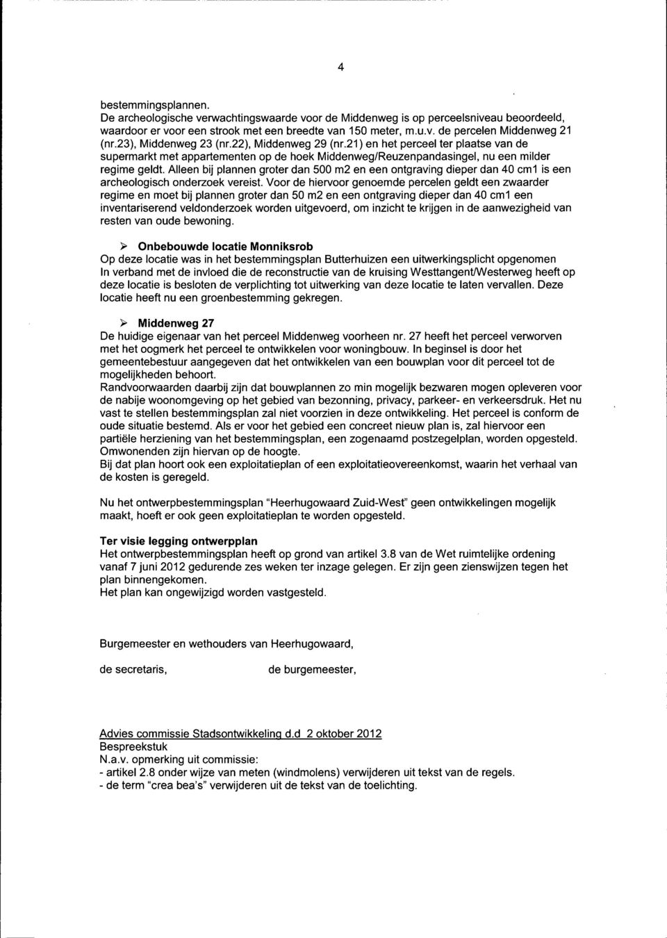 Alleen bij plannen groter dan 500 m2 en een ontgraving dieper dan 40 cm1 is een archeologisch onderzoek vereist.