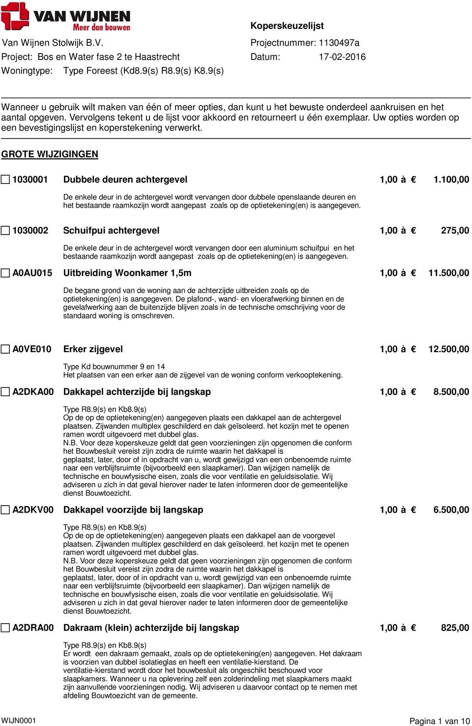 100,00 De enkele deur in de achtergevel wordt vervangen door dubbele openslaande deuren en het bestaande raamkozijn wordt aangepast zoals op de optietekening(en) is aangegeven.