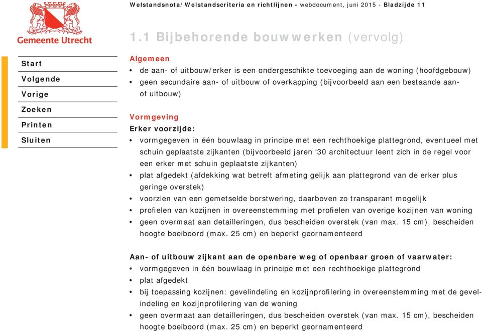 bestaande aanof uitbouw) Vormgeving Erker voorzijde: vormgegeven in één bouwlaag in principe met een rechthoekige plattegrond, eventueel met schuin geplaatste zijkanten (bijvoorbeeld jaren 30