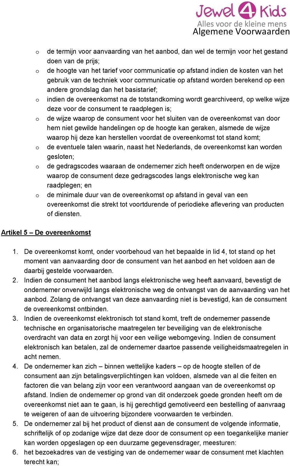 waarp de cnsument vr het sluiten van de vereenkmst van dr hem niet gewilde handelingen p de hgte kan geraken, alsmede de wijze waarp hij deze kan herstellen vrdat de vereenkmst tt stand kmt; de