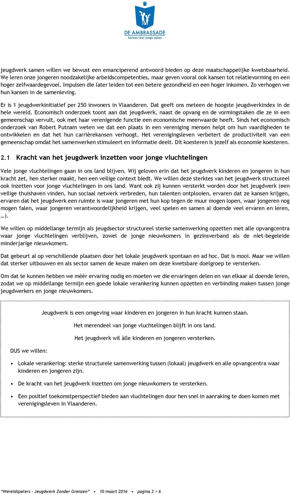 Impulsen die later leiden tot een betere gezondheid en een hoger inkomen. Zo verhogen we hun kansen in de samenleving. Er is 1 jeugdwerkinitiatief per 250 inwoners in Vlaanderen.