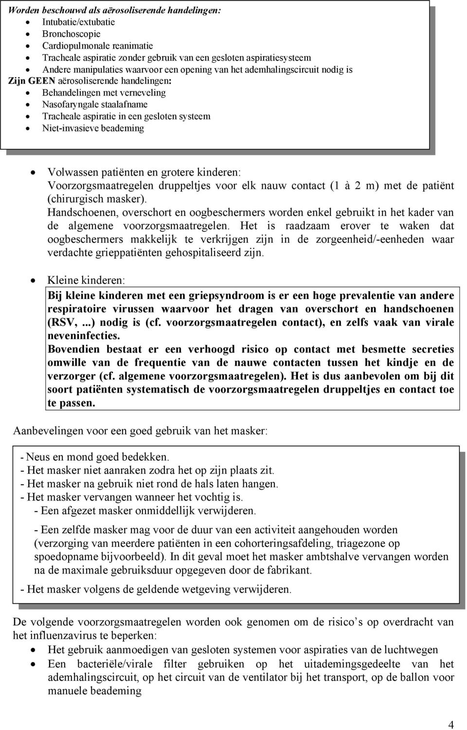 Niet-invasieve beademing Niet-aërosoliserende verzorging Volwassen patiënten en grotere kinderen: Voorzorgsmaatregelen druppeltjes voor elk nauw contact (1 à 2 m) met de patiënt (chirurgisch masker).