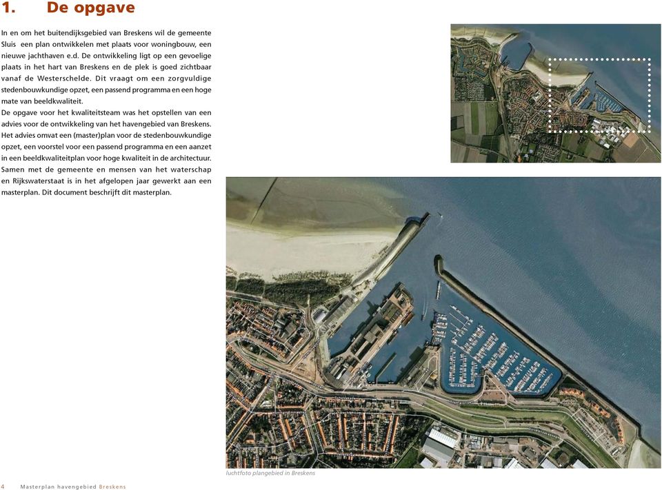 De opgave voor het kwaliteitsteam was het opstellen van een advies voor de ontwikkeling van het havengebied van Breskens.