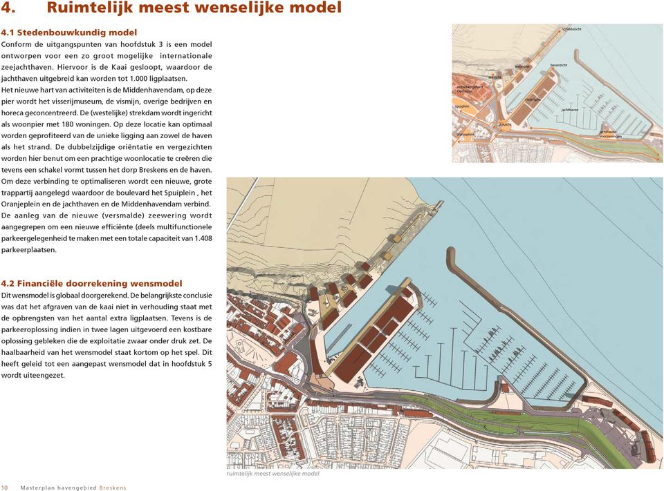 zeezicht Het nieuwe hart van activiteiten is de Middenhavendam, op deze ontwikkelgebied Oesterput pier wordt het visserijmuseum, de vismijn, overige bedrijven en horeca geconcentreerd.