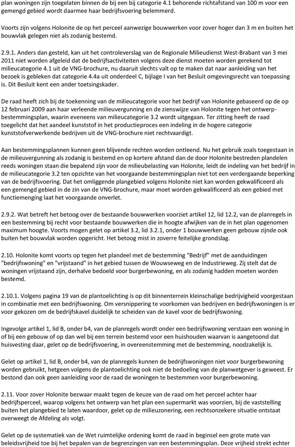 Anders dan gesteld, kan uit het controleverslag van de Regionale Milieudienst West-Brabant van 3 mei 2011 niet worden afgeleid dat de bedrijfsactiviteiten volgens deze dienst moeten worden gerekend