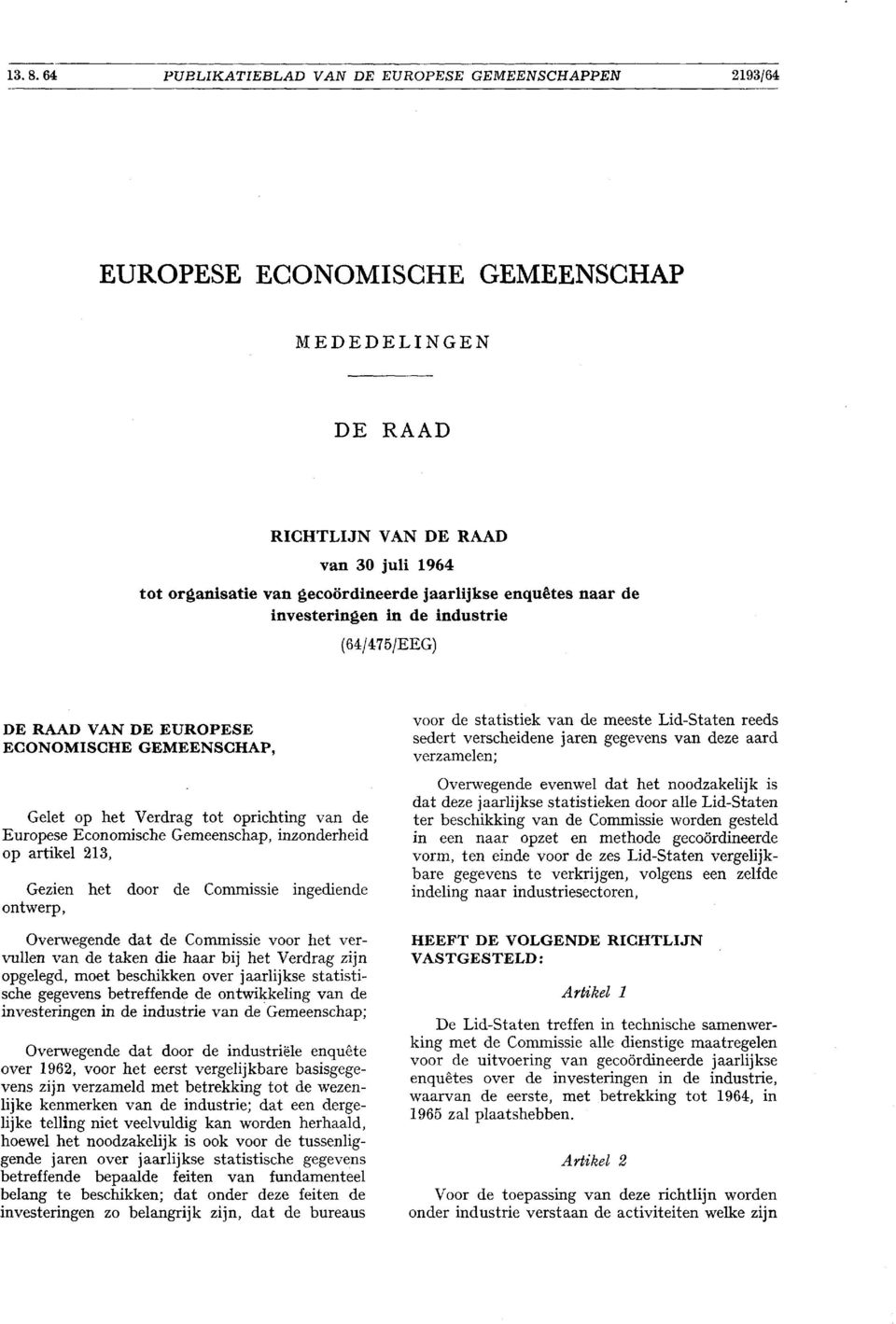 enquetes naar de investeringen in de industrie 64 /475/EEG DE RAAD VAN DE EUROPESE ECONOMISCHE GEMEENSCHAP, Gelet op het Verdrag tot oprichting van de Europese Economische Gemeenschap, inzonderheid