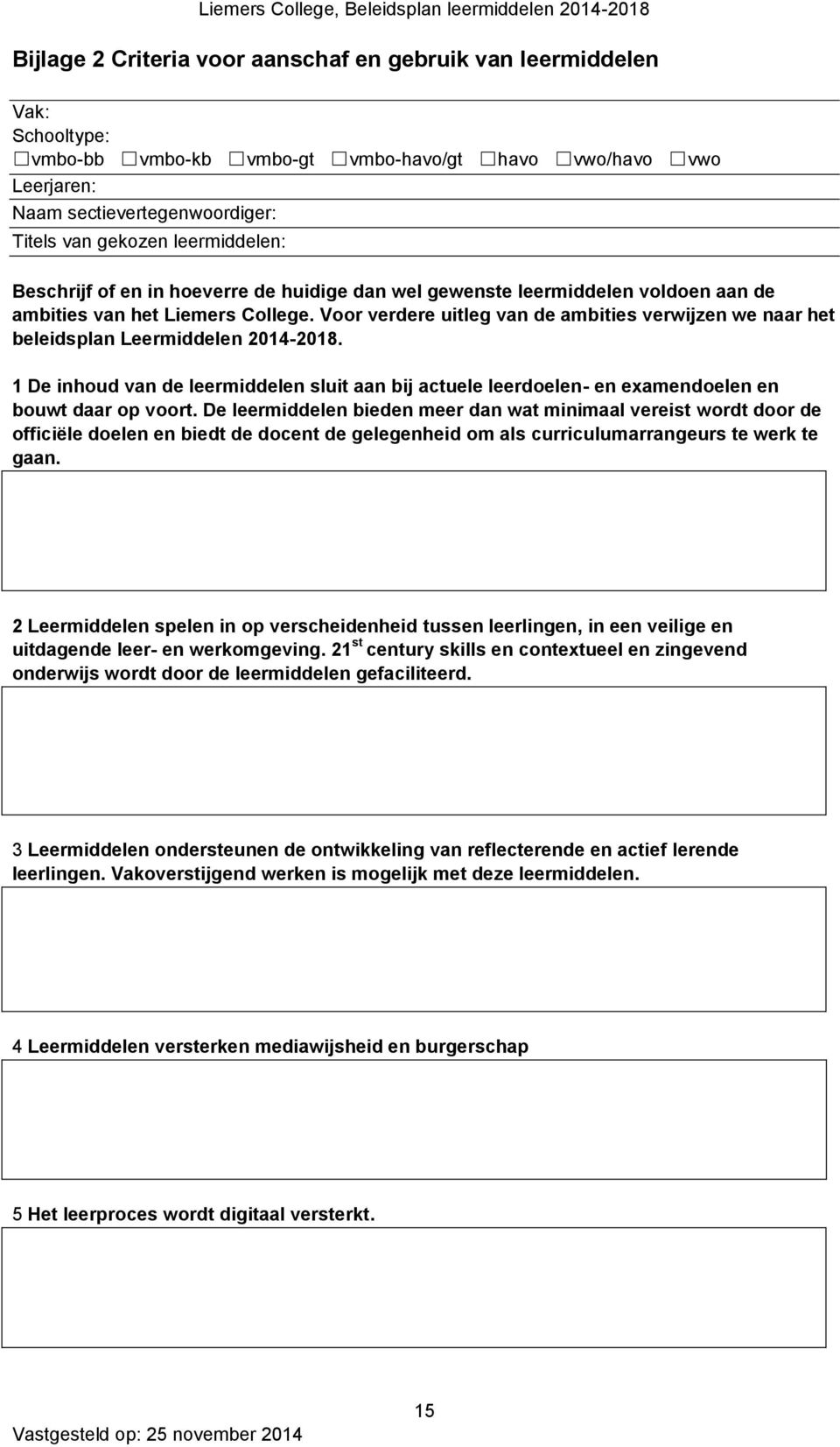 Voor verdere uitleg van de ambities verwijzen we naar het beleidsplan Leermiddelen 2014-2018. 1 De inhoud van de leermiddelen sluit aan bij actuele leerdoelen- en examendoelen en bouwt daar op voort.