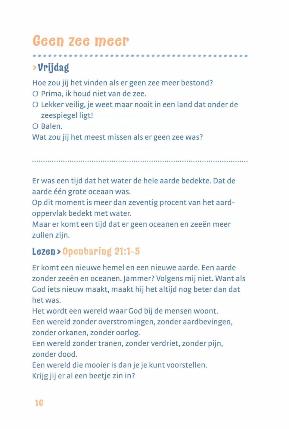 Op dit moment is meer dan zeventig procent van het aardoppervlak bedekt met water. Maar er komt een tijd dat er geen oceanen en zeeën meer zullen zijn.