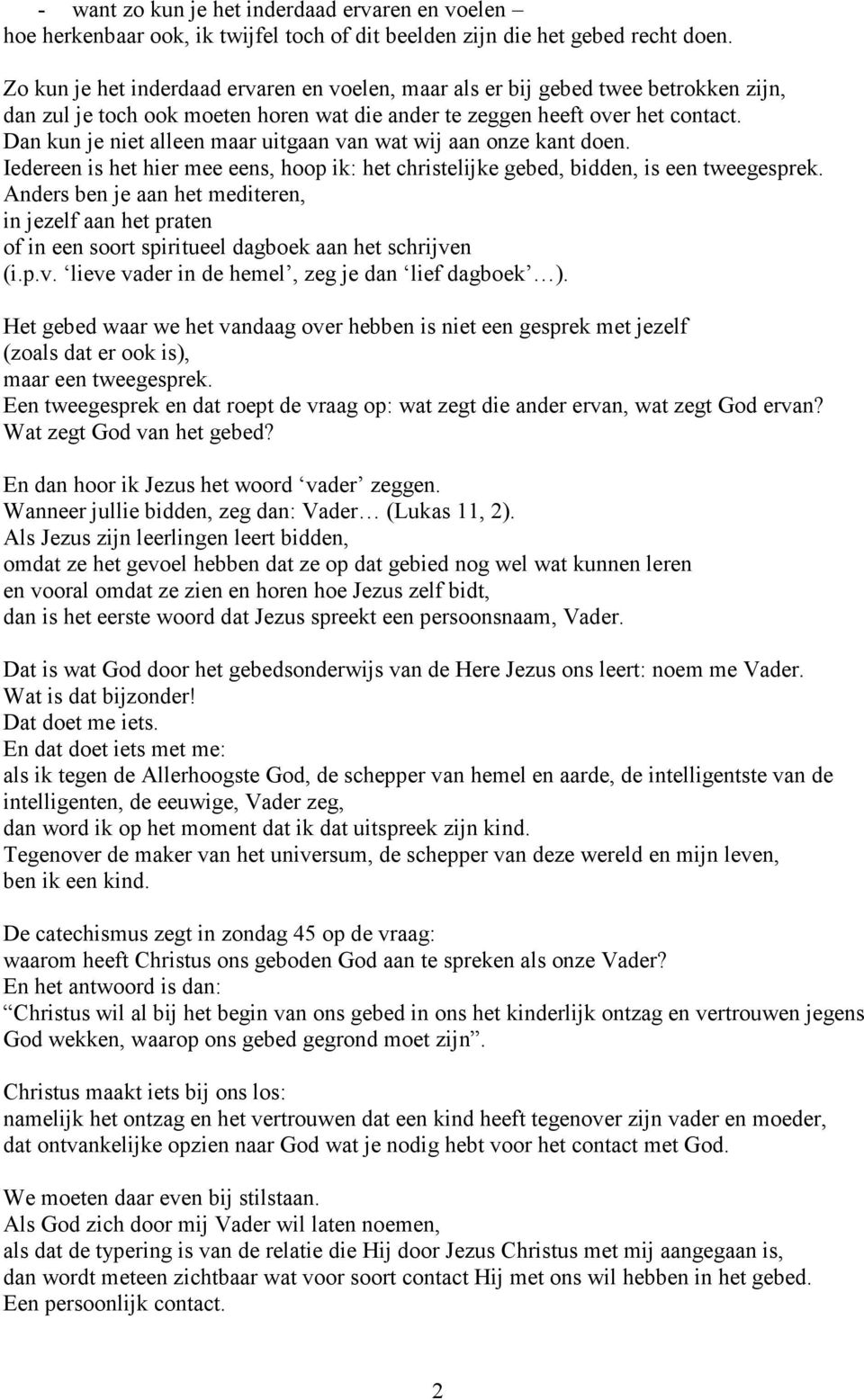 Dan kun je niet alleen maar uitgaan van wat wij aan onze kant doen. Iedereen is het hier mee eens, hoop ik: het christelijke gebed, bidden, is een tweegesprek.