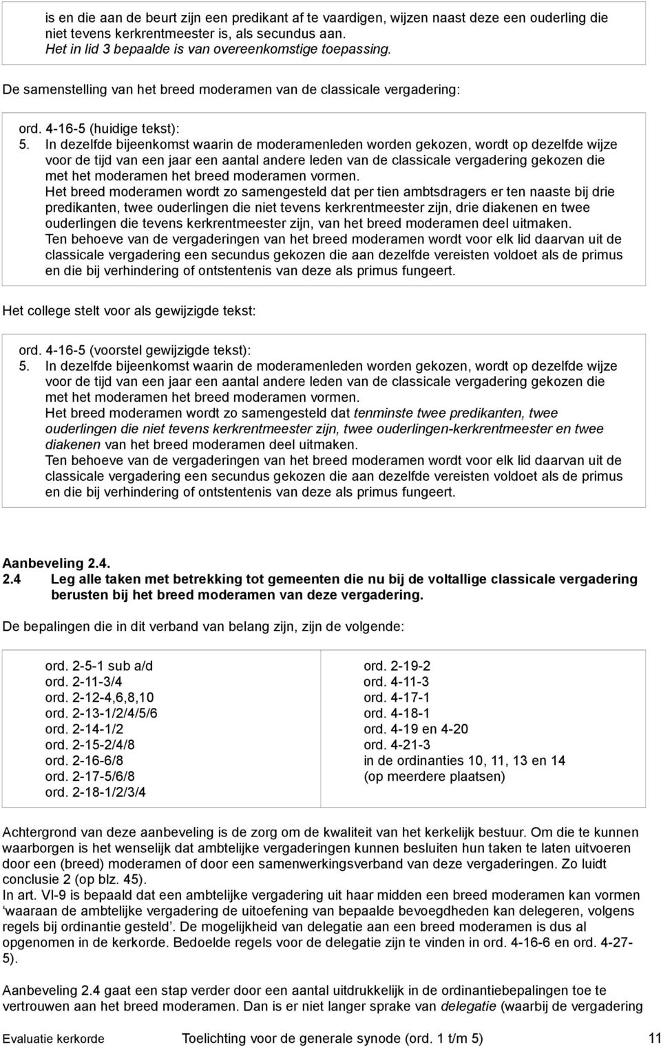 In dezelfde bijeenkomst waarin de moderamenleden worden gekozen, wordt op dezelfde wijze voor de tijd van een jaar een aantal andere leden van de classicale vergadering gekozen die met het moderamen