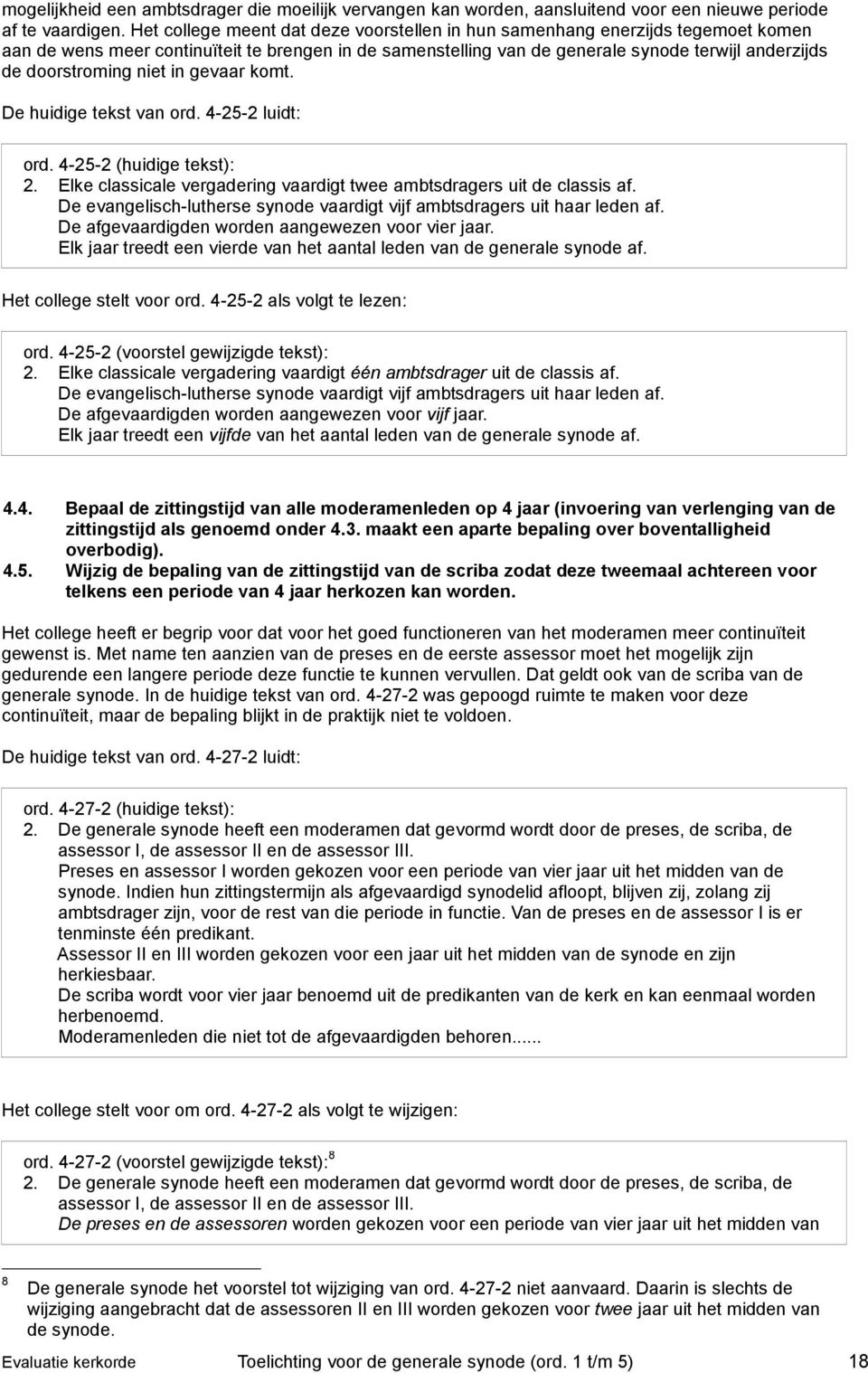 niet in gevaar komt. De huidige tekst van ord. 4-25-2 luidt: ord. 4-25-2 (huidige tekst): 2. Elke classicale vergadering vaardigt twee ambtsdragers uit de classis af.