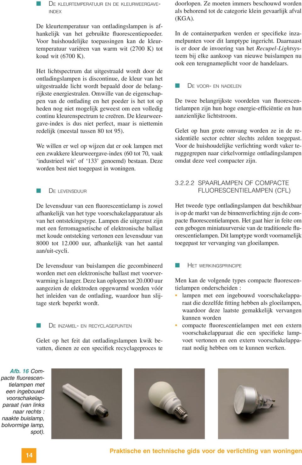 Het lichtspectrum dat uitgestraald wordt door de otladigslampe is discotiue, de kleur va het uitgestraalde licht wordt bepaald door de belagrijkste eergiestrale.