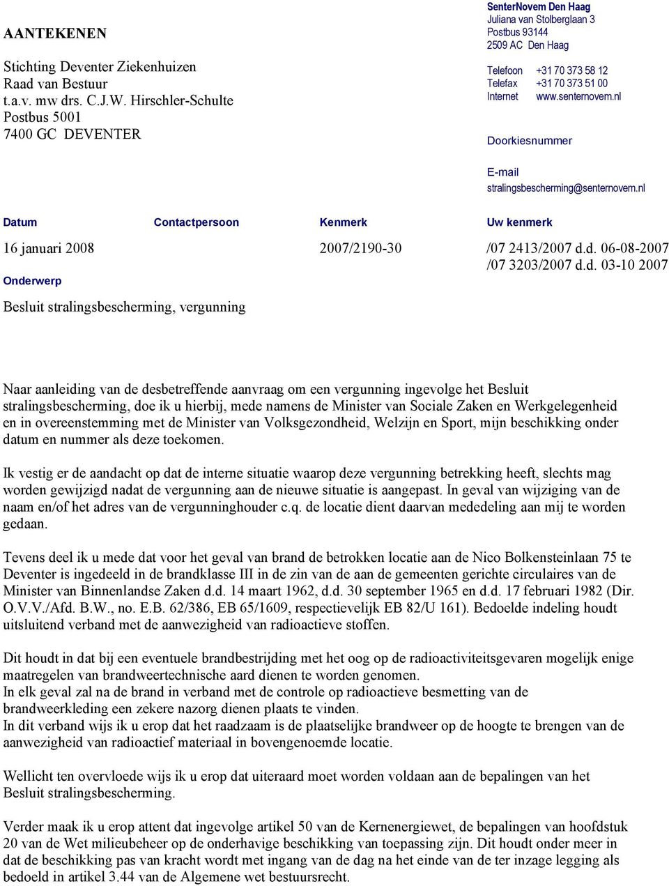 senternovem.nl Doorkiesnummer E-mail stralingsbescherming@senternovem.nl Datum Contactpersoon Kenmerk Uw kenmerk 16 januari 2008 2007/2190-30 /07 2413/2007 d.