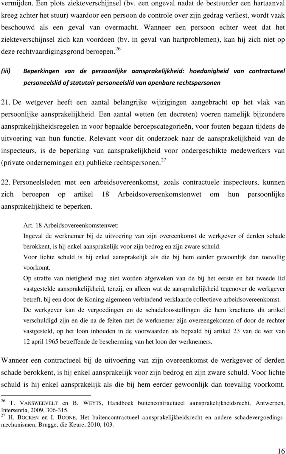 Wanneer een persoon echter weet dat het ziekteverschijnsel zich kan voordoen (bv. in geval van hartproblemen), kan hij zich niet op deze rechtvaardigingsgrond beroepen.