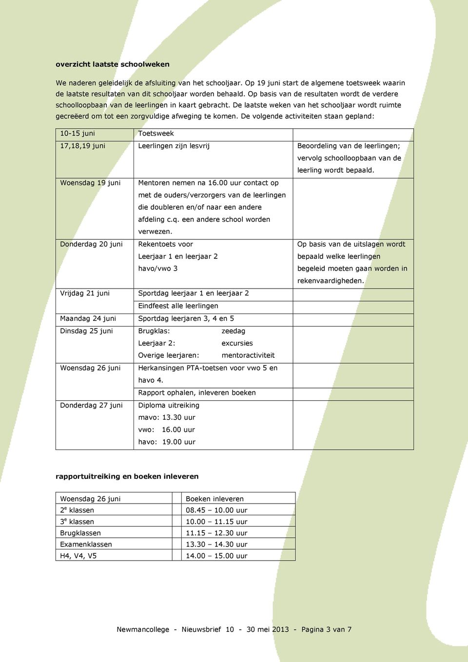 De volgende activiteiten staan gepland: 10-15 juni Toetsweek 17,18,19 juni Leerlingen zijn lesvrij Beoordeling van de leerlingen; vervolg schoolloopbaan van de leerling wordt bepaald.