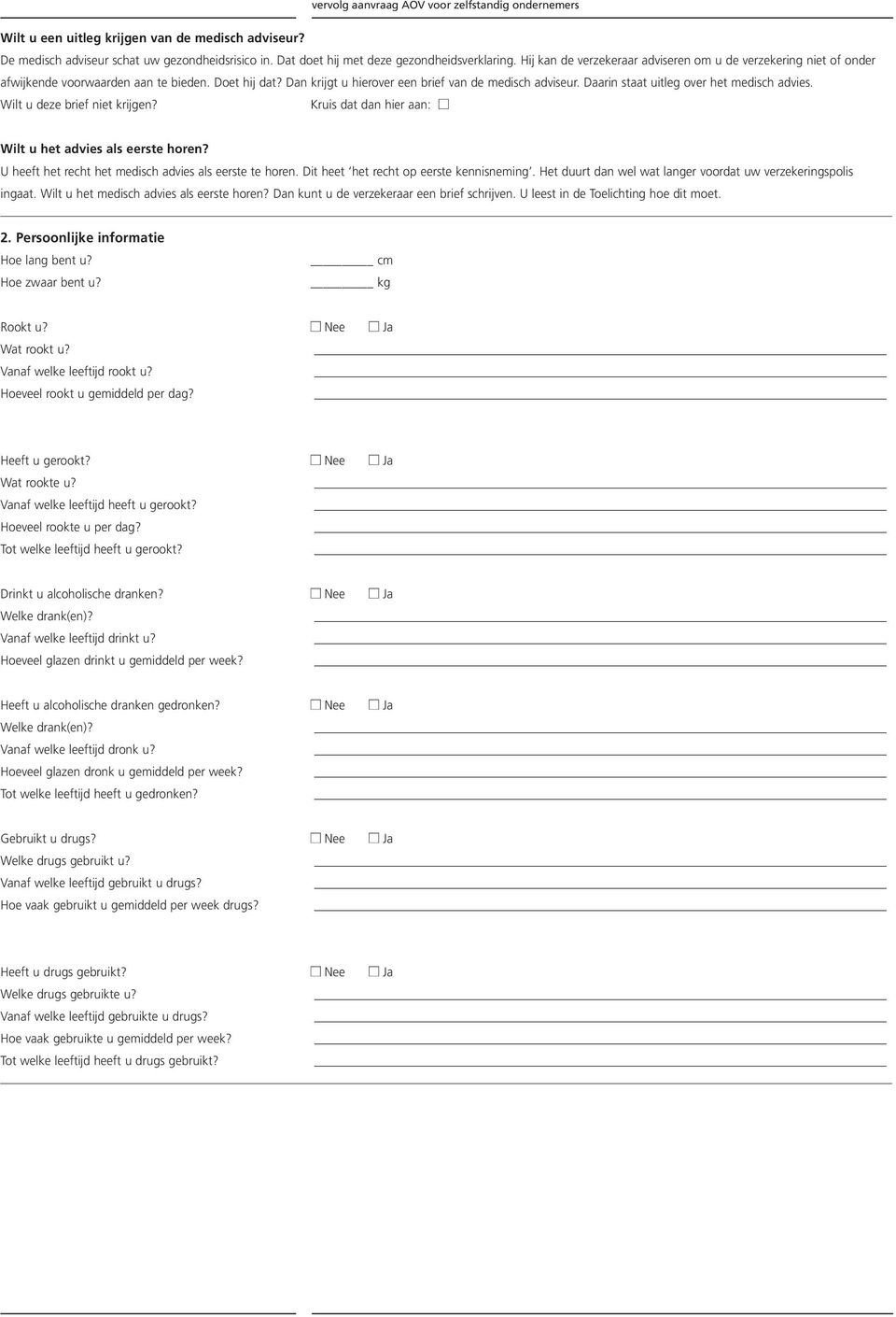 Daarin staat uitleg over het medisch advies. Wilt u deze brief niet krijgen? Kruis dat dan hier aan: n Wilt u het advies als eerste horen? U heeft het recht het medisch advies als eerste te horen.