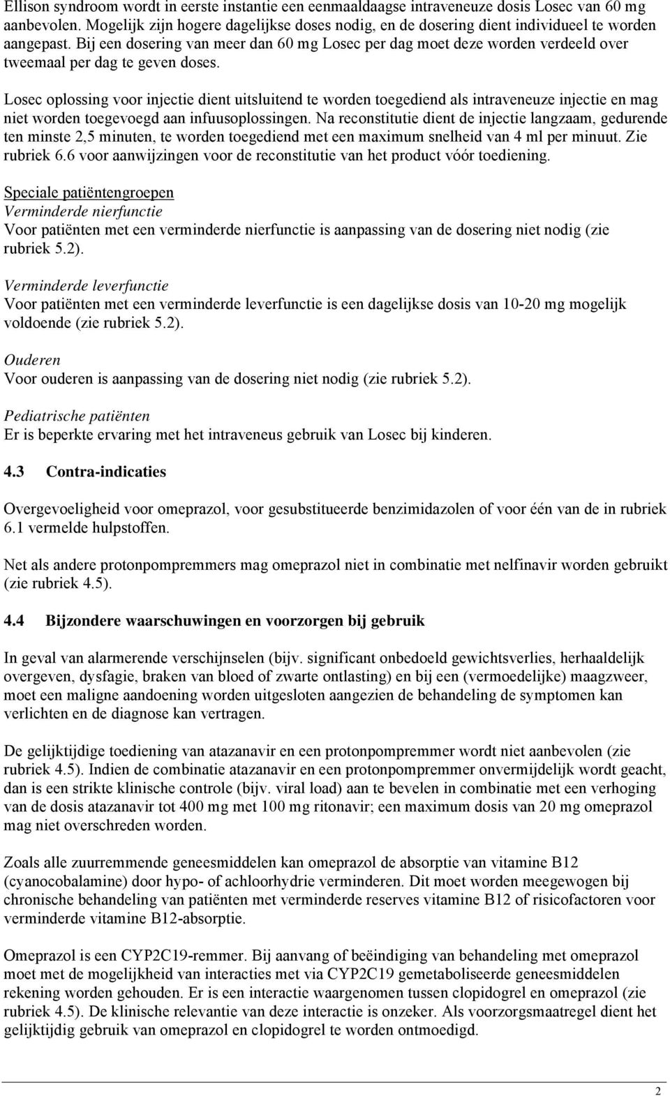 Bij een dosering van meer dan 60 mg Losec per dag moet deze worden verdeeld over tweemaal per dag te geven doses.