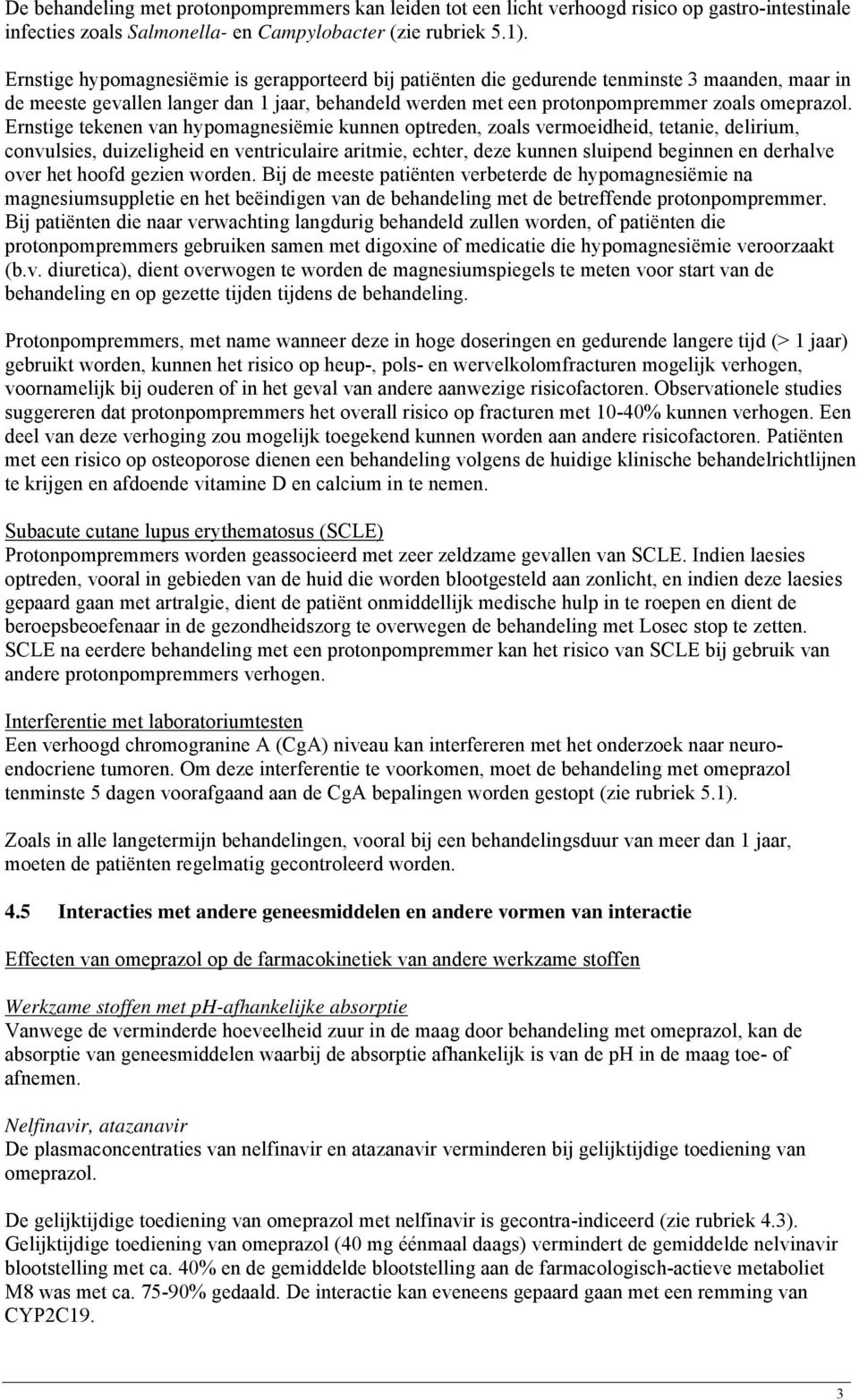 Ernstige tekenen van hypomagnesiëmie kunnen optreden, zoals vermoeidheid, tetanie, delirium, convulsies, duizeligheid en ventriculaire aritmie, echter, deze kunnen sluipend beginnen en derhalve over