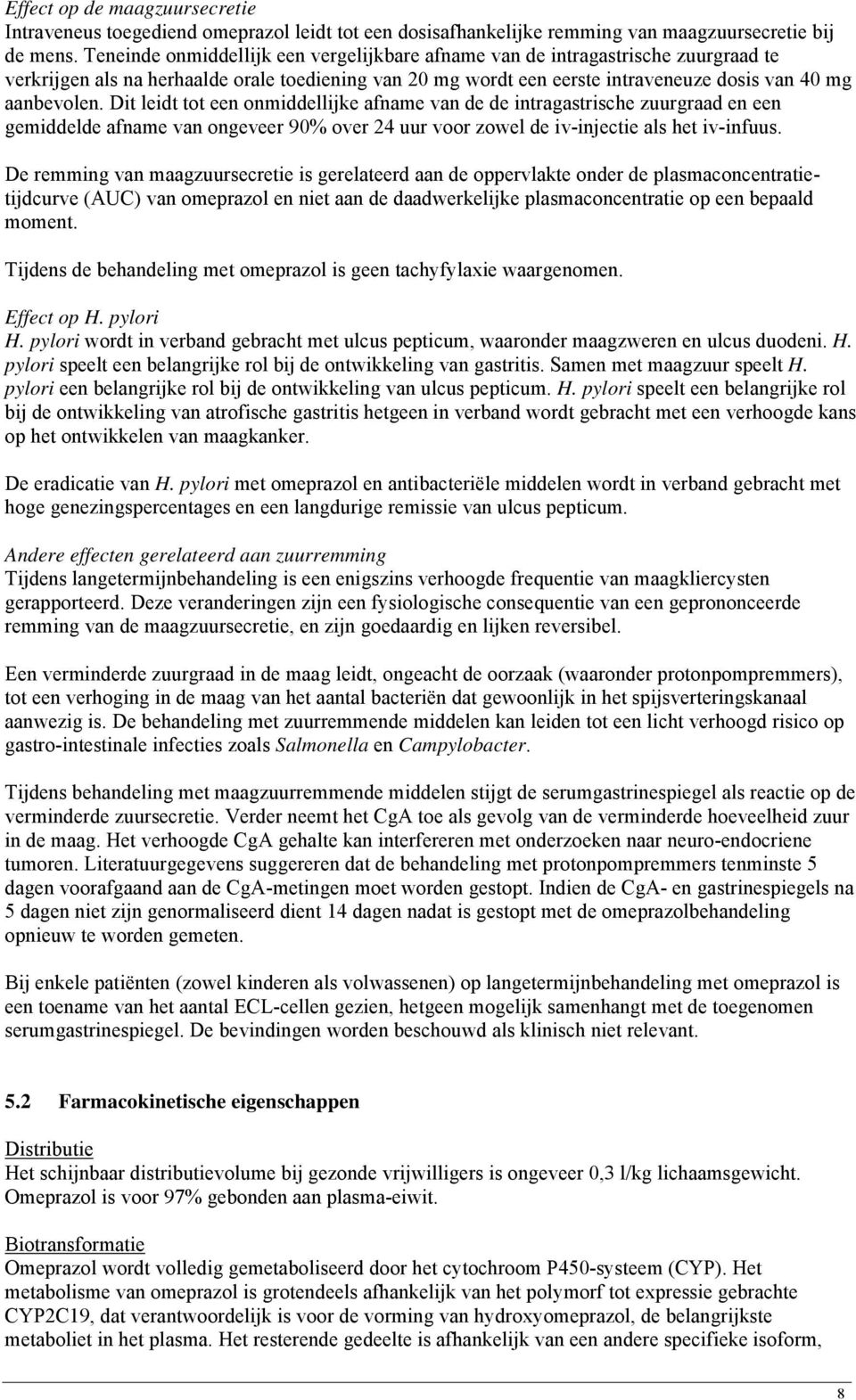 Dit leidt tot een onmiddellijke afname van de de intragastrische zuurgraad en een gemiddelde afname van ongeveer 90% over 24 uur voor zowel de iv-injectie als het iv-infuus.