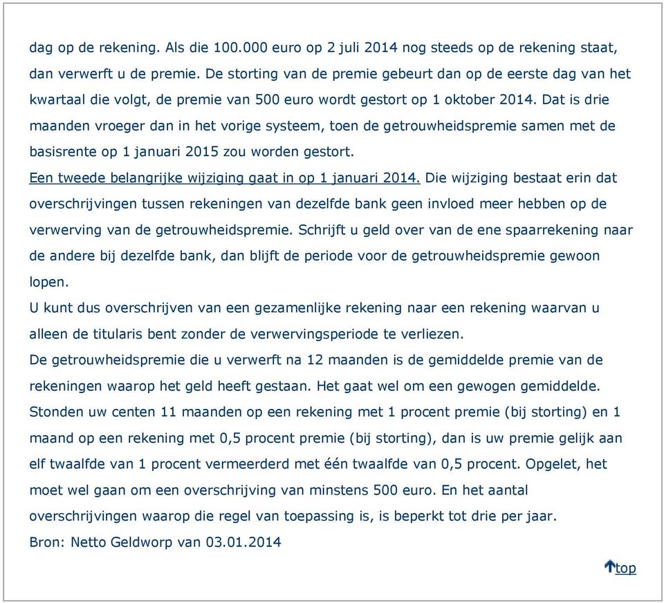 Dat is drie maanden vroeger dan in het vorige systeem, toen de getrouwheidspremie samen met de basisrente op 1 januari 2015 zou worden gestort.