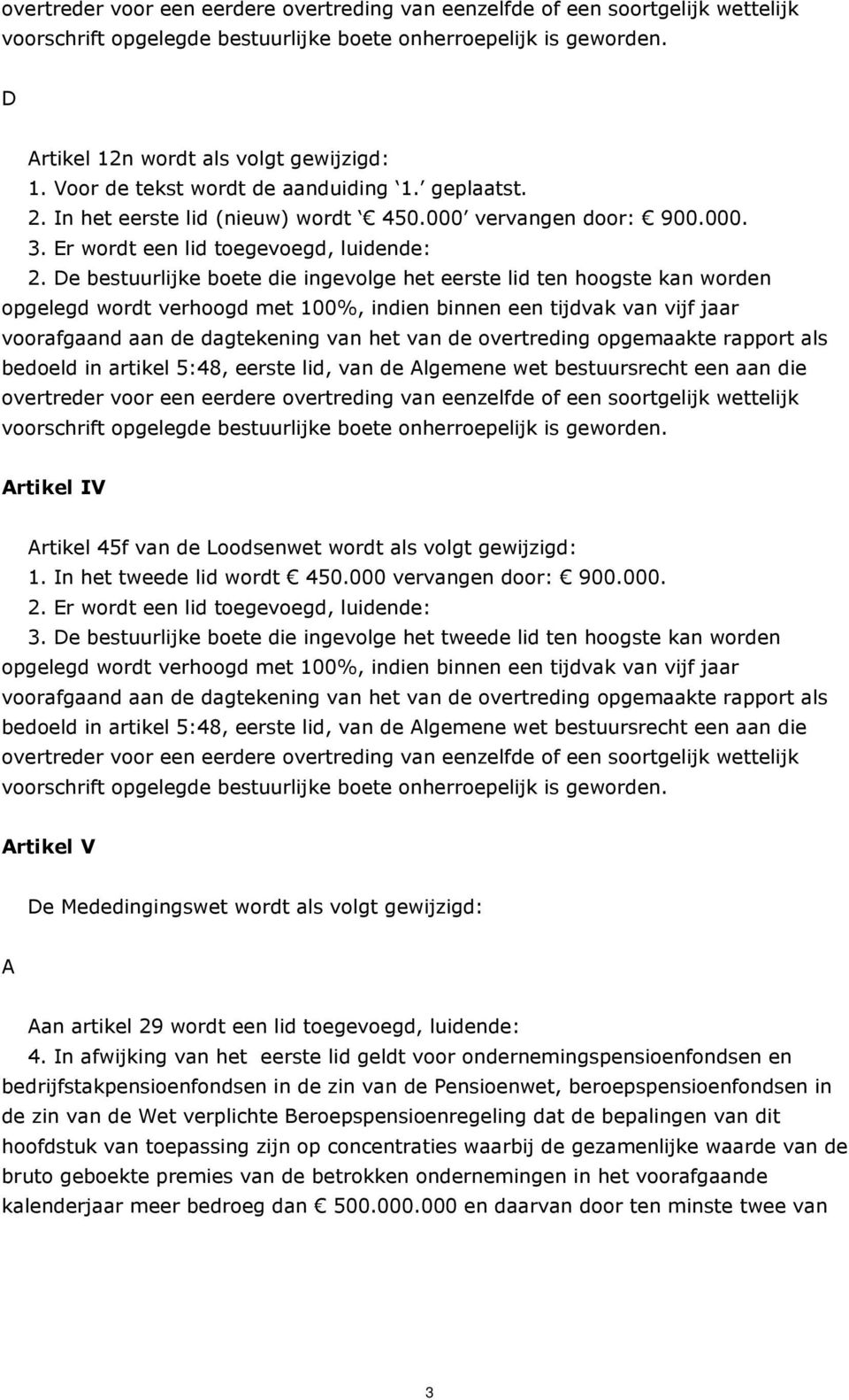 De bestuurlijke boete die ingevolge het eerste lid ten hoogste kan worden opgelegd wordt verhoogd met 100%, indien binnen een tijdvak van vijf jaar Artikel IV Artikel 45f van de Loodsenwet wordt als