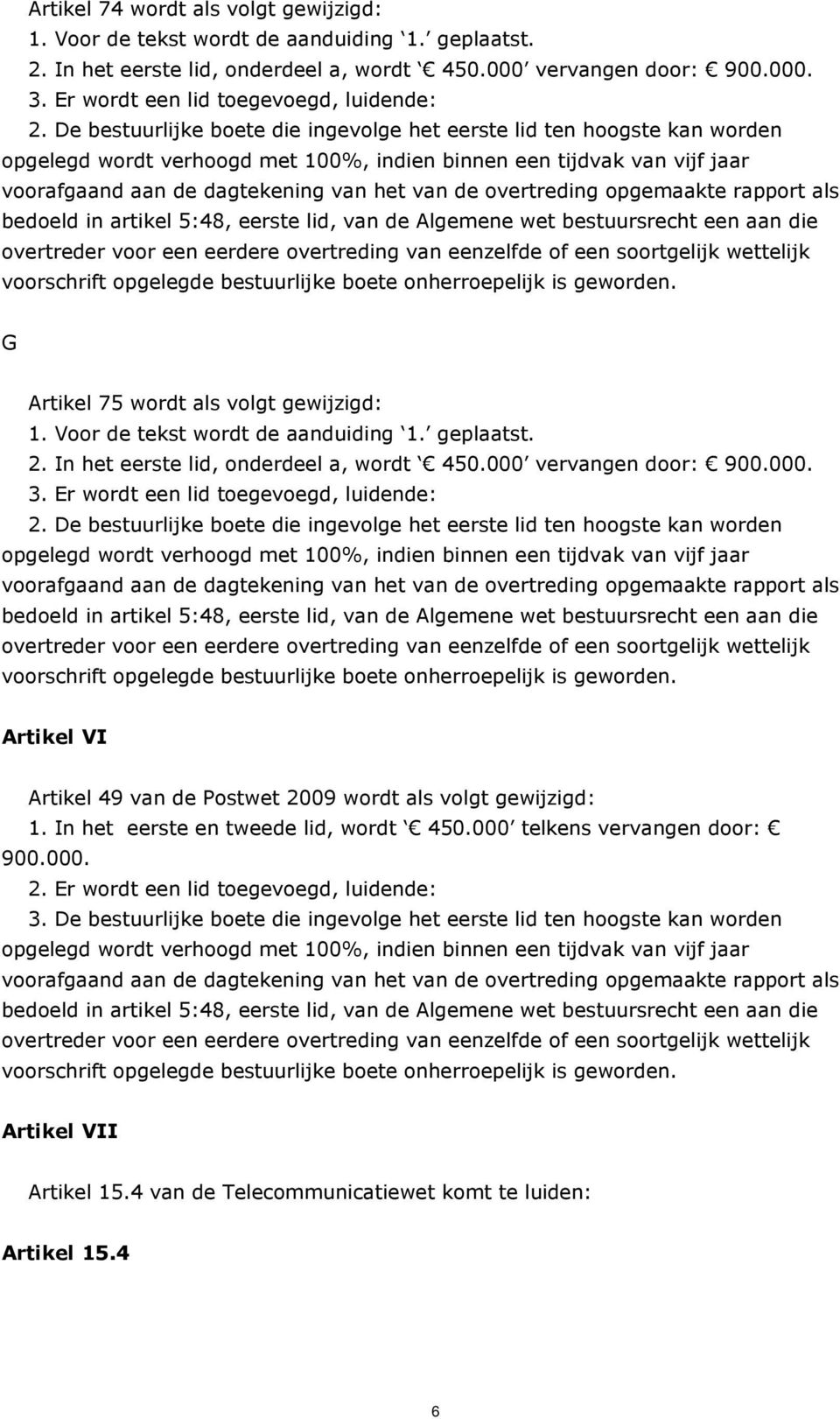 De bestuurlijke boete die ingevolge het eerste lid ten hoogste kan worden opgelegd wordt verhoogd met 100%, indien binnen een tijdvak van vijf jaar G Artikel 75 wordt als volgt gewijzigd: 1.