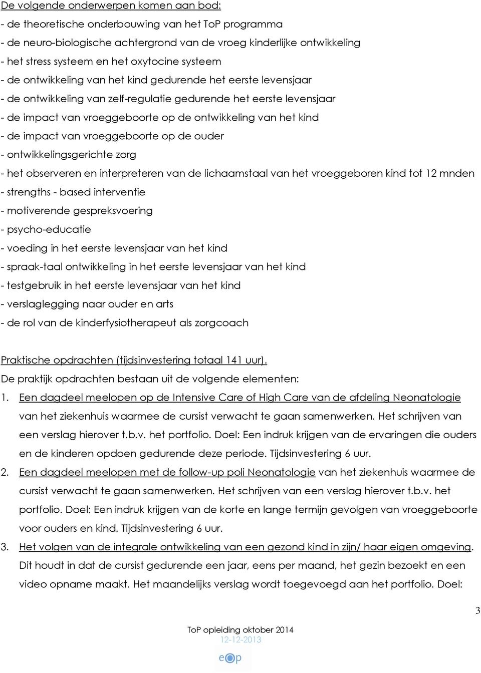 van het kind - de impact van vroeggeboorte op de ouder - ontwikkelingsgerichte zorg - het observeren en interpreteren van de lichaamstaal van het vroeggeboren kind tot 12 mnden - strengths - based