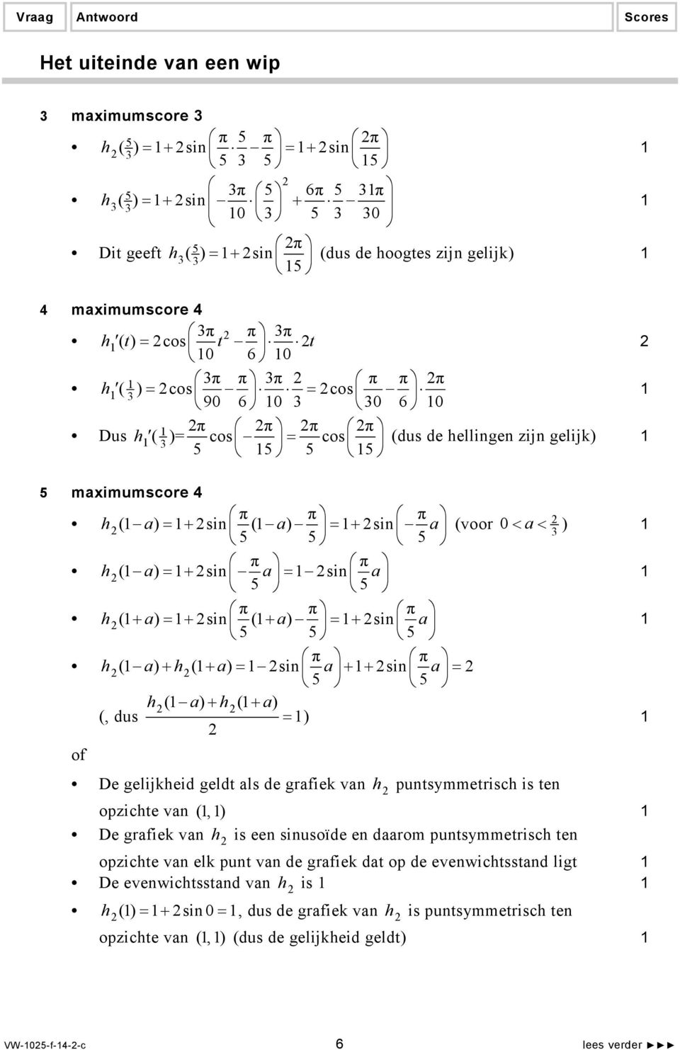 h( a) = + sin a = sin a 5 5 π π π h( + a) = + sin ( + a) = + sin a 5 5 5 π π h( a) + h( + a) = sin a + + sin a = 5 5 h( a) + h( + a) (, dus = ) De gelijkheid geldt als de grafiek van h