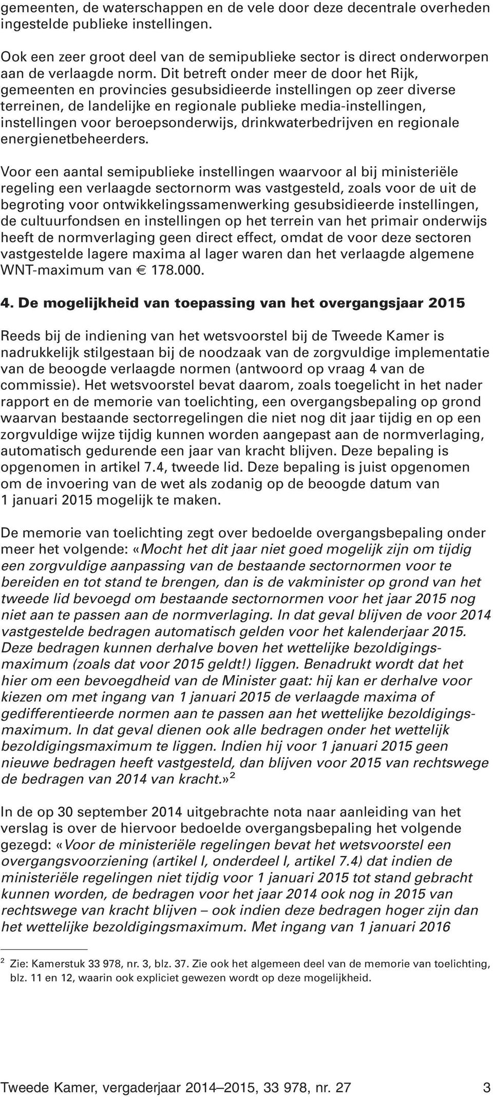 beroepsonderwijs, drinkwaterbedrijven en regionale energienetbeheerders.